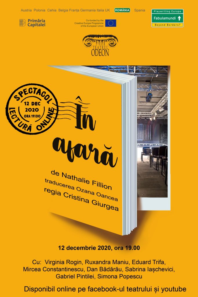 Teatrul Odeon prezintă online sâmbătă, 12 decembrie 2020, de la ora 19.00, în cadrul proiectului european FABULAMUNDI. PLAYWRITING EUROPE spectacolul lectură ÎN AFARĂ De Nathalie Fillion Traducerea Ozana Oancea Regia Cristina Giurgea