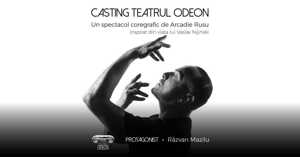Teatrul ODEON organizează un casting în vederea completării distribuției pentru un nou spectacol Coregrafic, inspirat din viața lui Vaslav Nijinsky, cu Răzvan Mazilu în rolul principal, coregrafia Arcadie Rusu. Se caută doi actori profesioniști, cu abilități avansate de mișcare și dans,